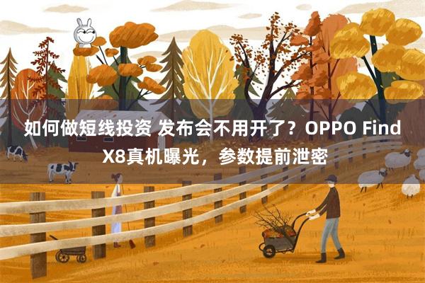 如何做短线投资 发布会不用开了？OPPO Find X8真机曝光，参数提前泄密
